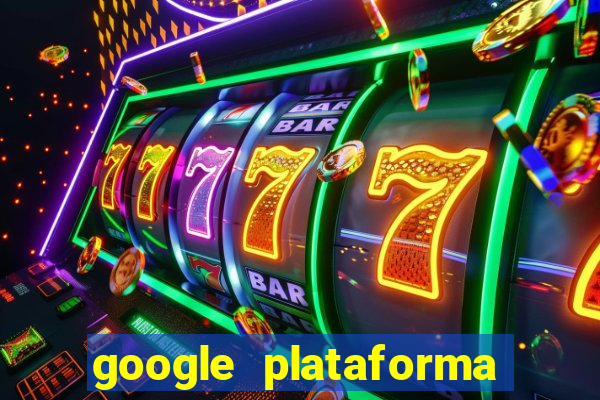 google plataforma de jogos